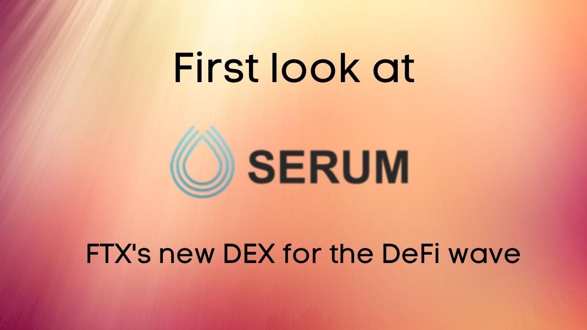 Project Serum ($SRM): First look at FTX’s new DEX for the DeFi wave